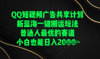 QQ短视频广告共享计划，一键搬运玩法，普通人最优的赛道轻松日入数张-华科轻创