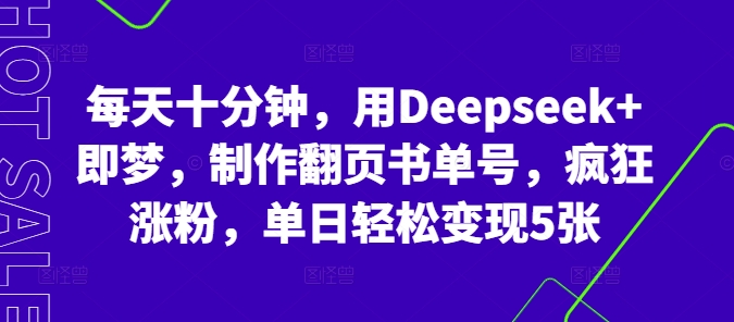 每天十分钟，用Deepseek+即梦，制作翻页书单号，疯狂涨粉，单日轻松变现5张-华科轻创