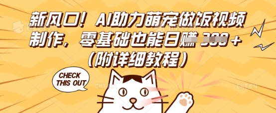 新风口！AI助力萌宠做饭视频制作，零基础也能日入3张(附详细教程)-华科轻创