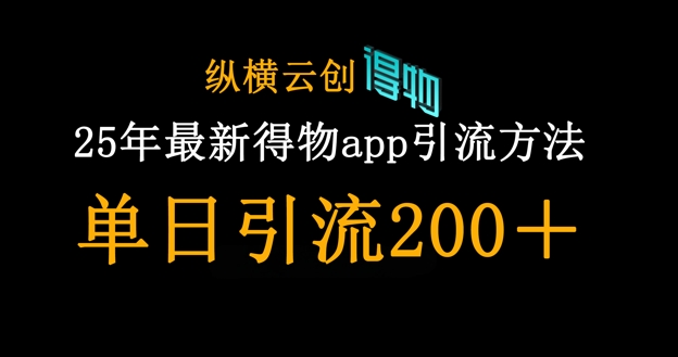 25年最新得物app引流创业粉方法，单日引流200+-华科轻创