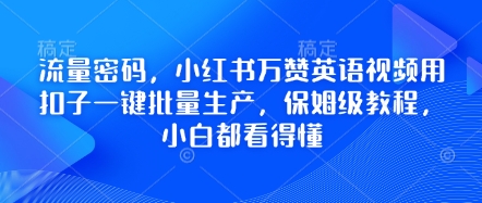 流量密码，小红书万赞英语视频用扣子一键批量生产，保姆级教程，小白都看得懂-华科轻创