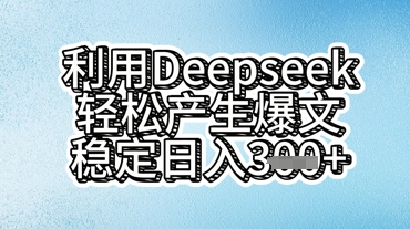 利用deepseek轻松产出爆文，稳定日入3张-华科轻创